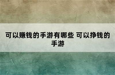 可以赚钱的手游有哪些 可以挣钱的手游